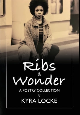 Ribs & Wonder: A Poetry Collection by Locke, Kyra