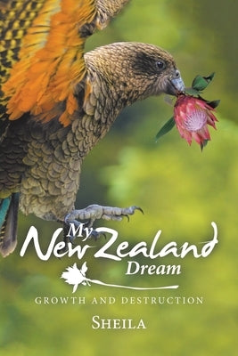 My New Zealand Dream: Growth and Destruction by Smith, Sheila
