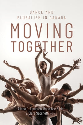 Moving Together: Dance and Pluralism in Canada by Lindgren, Allana C.