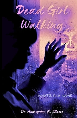 Dead Girl Walking: What's In A Name by Moses, Audreyann C.