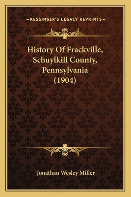 History Of Frackville, Schuylkill County, Pennsylvania (1904) by Miller, Jonathan Wesley