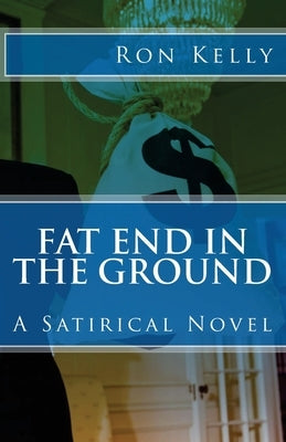 Fat End In The Ground: A Satirical Novel by Kelly, Ron