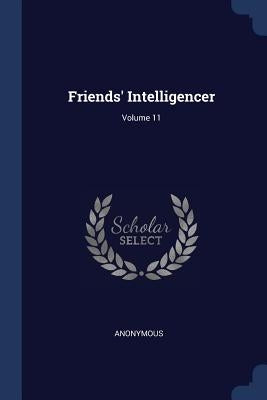 Friends' Intelligencer; Volume 11 by Anonymous