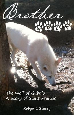 Brother Wolf: The Wolf of Gubbio A Story of St Francis by Stacey, Robyn L.