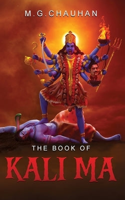 The Book of Kali Ma: Grimoire of the Black Flame by Chauhan, M. G.