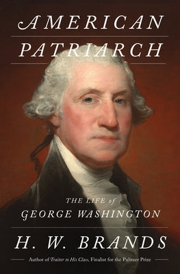 American Patriarch: The Life of George Washington by Brands, H. W.