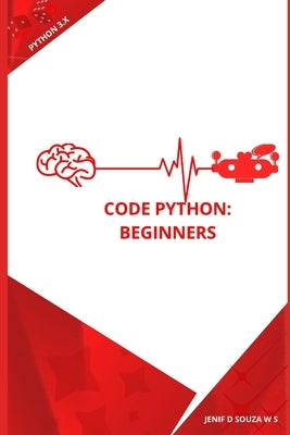 Code Python: Beginners by W. S., Jenif D. Souza