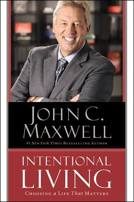 Intentional Living: Choosing a Life That Matters by Maxwell, John C.