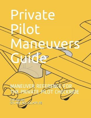 Private Pilot Maneuvers Guide: Maneuver Reference for the Private Pilot Checkride by Jacobs, Erik