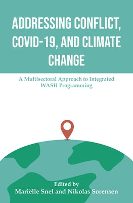 Addressing Conflict, Covid, and Climate Change: A Multisectoral Approach to Integrated Wash Programming by Snel, Marielle