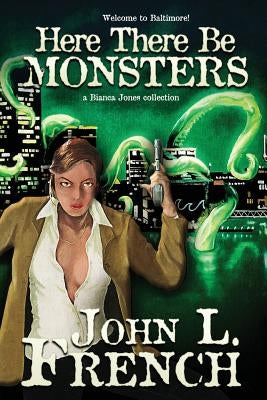 Here There Be Monsters: A Bianca Jones Collection by French, John L.