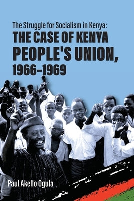 The Struggle for Socialism: The Case of the Kenya People's Union by Ogula, Paul Akello