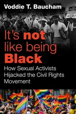 It's Not Like Being Black: How Sexual Activists Hijacked the Civil Rights Movement by Baucham, Voddie T.