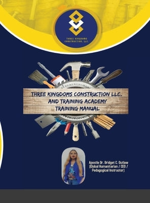 Three Kingdoms Construction Company, LLC and Training Academy - Training Manual by Outlaw, Apostle Bridget