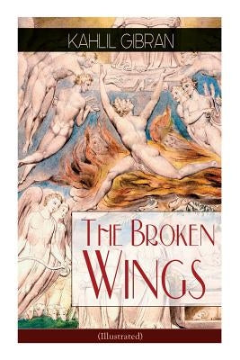 The Broken Wings (Illustrated): Poetic Romance Novel by Gibran, Kahlil