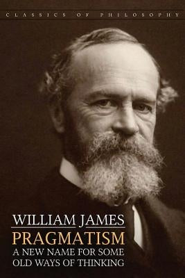 Pragmatism: A New Name for Some Old Ways of Thinking by James, William