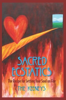 Sacred Ecstatics: The Recipe for Setting Your Soul on Fire by Keeneys, The