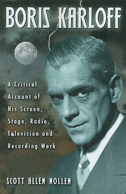 Boris Karloff: A Critical Account of His Screen, Stage, Radio, Television and Recording Work by Nollen, Scott Allen