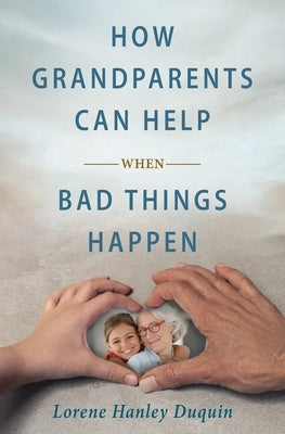 How Grandparents Can Help When Bad Things Happen by Hanley Duquin, Lorene
