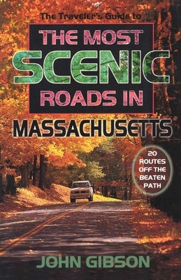 The Most Scenic Roads in Massachusetts: 20 Routes Off the Beaten Path by Gibson, John