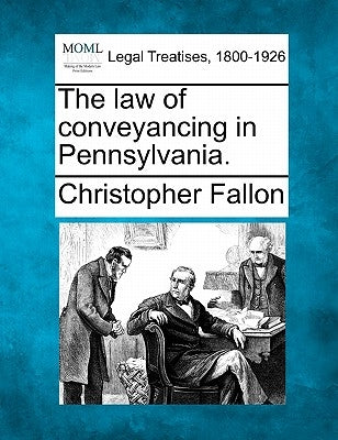 The law of conveyancing in Pennsylvania. by Fallon, Christopher