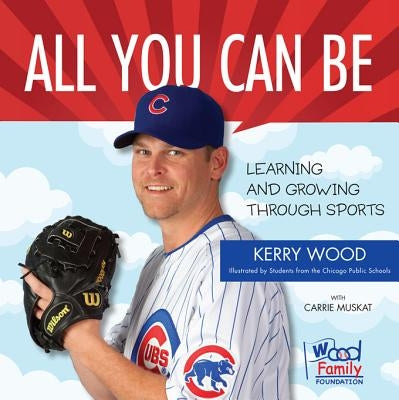 All You Can Be: Learning & Growing Through Sports by Wood, Kerry