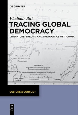 Tracing Global Democracy: Literature, Theory, and the Politics of Trauma by Biti, Vladimir
