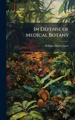 In Defense of Medical Botany by Starr, William Martin