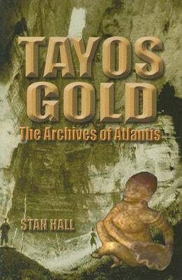 Tayos Gold: The Archives of Atlantis by Hall, Stan