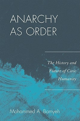 Anarchy as Order: The History and Future of Civic Humanity by Bamyeh, Mohammed a.