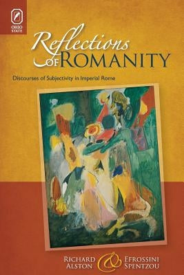 Reflections of Romanity: Discourses of Subjectivity in Imperial Rome by Alston, Richard