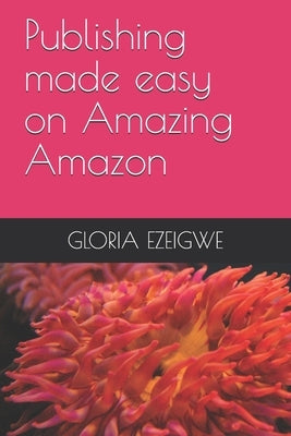 Publishing made easy on Amazing Amazon by Ezeigwe, Gloria Ngozi