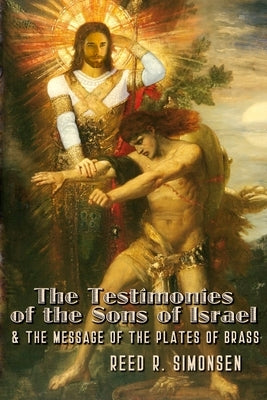 The Testimonies of the Sons of Israel & the Message of the Plates of Brass by Simonsen, Reed R.
