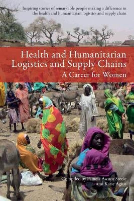 Health and Humanitarian Logistics and Supply Chains: A Career for Women by Agius, Katie