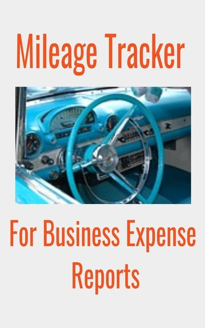 Mileage Tracker Foe Business Expense Reports: Keep an accurate daily record of expenses by Pages, Dusty