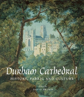 Durham Cathedral: History, Fabric, and Culture by Brown, David