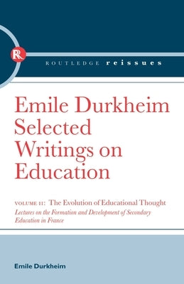 The Evolution of Educational Thought: Lectures on the Formation and Development of Secondary Education in France by Durkheim, Emile
