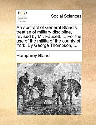 An Abstract of General Bland's Treatise of Military Discipline, Revised by Mr. Faucett. ... for the Use of the Militia of the County of York. by Georg by Bland, Humphrey