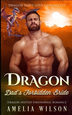 Dragon Dad's Forbidden Bride: Dragon Shifter Paranormal Romance by Wilson, Amelia
