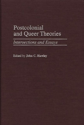 Postcolonial and Queer Theories: Intersections and Essays by Hawley, John Charles