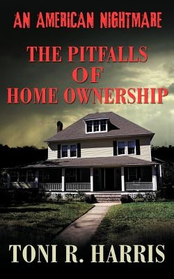 An American Nightmare - The Pitfalls of Home Ownership by Harris, Toni R.