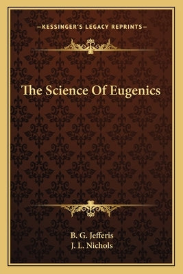 The Science Of Eugenics by Jefferis, B. G.