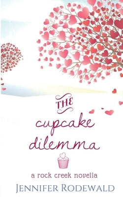 The Cupcake Dilemma: A Rock Creek Novella by Rodewald, Jennifer