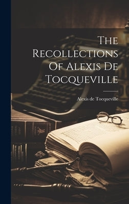 The Recollections Of Alexis De Tocqueville by Tocqueville, Alexis De