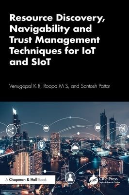 Resource Discovery, Navigability and Trust Management Techniques for IoT and SIoT by K. R., Venugopal