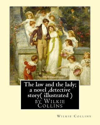 The law and the lady; a novel, By Wilkie Collins, ( illustrated ) detective story by Collins, Wilkie