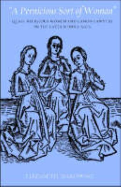 A Pernicious Sort of Woman": Quasi-Religious Women and Canon Lawyers in the Later Middle Ages by Makowski, Elizabeth