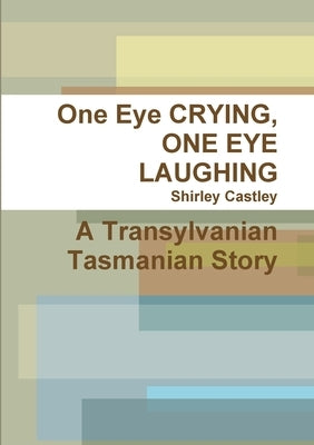 One Eye CRYING, ONE EYE LAUGHING A Transylvanian Tasmanian Story by Castley, Shirley