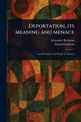 Deportation, Its Meaning and Menace by Berkman, Alexander