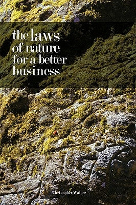 The Laws of Nature for a Better Business by Walker, Christopher